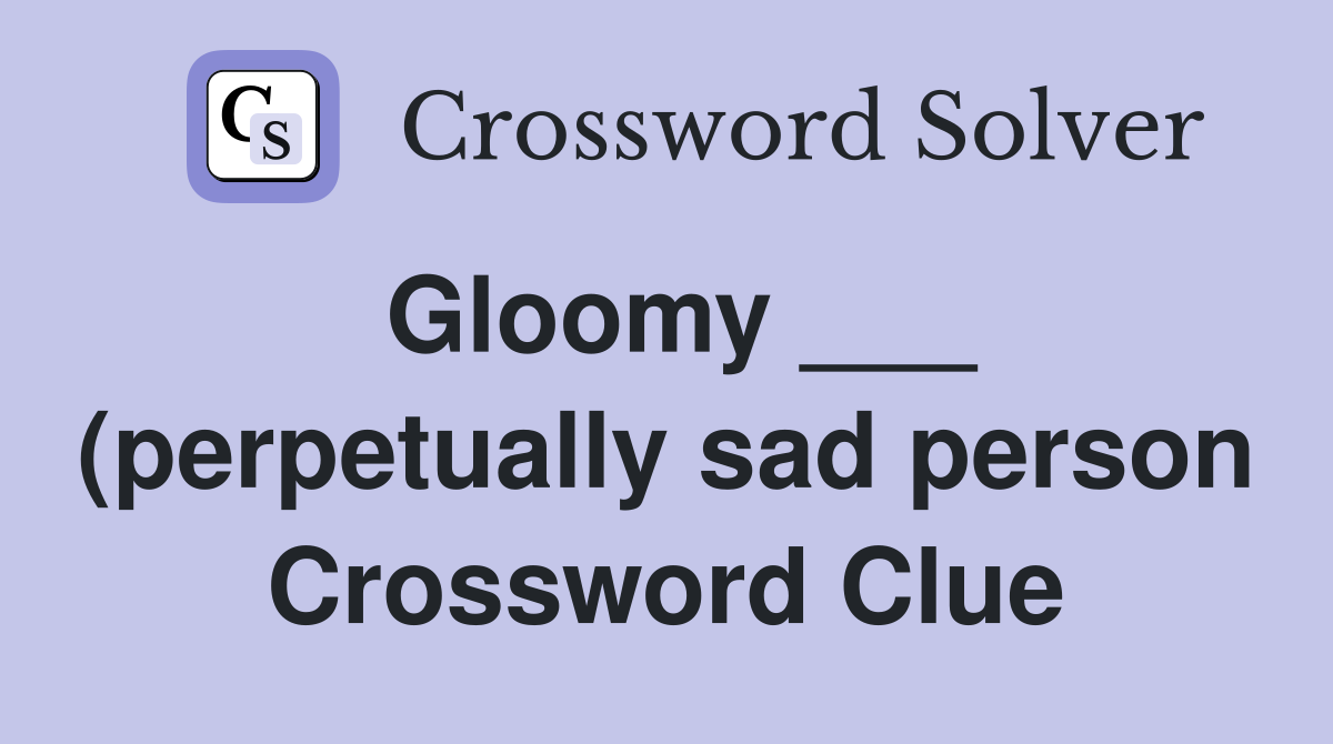 Gloomy (perpetually sad person) Crossword Clue Answers Gloomy (perpetually sad person) Crossword Clue Answers